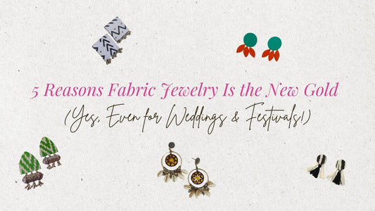 5 Reasons Fabric Jewelry Is the New Gold (Yes, Even for Weddings & Festivals!)
