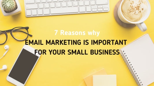 7 reasons why Email Marketing is important for Small Businesses