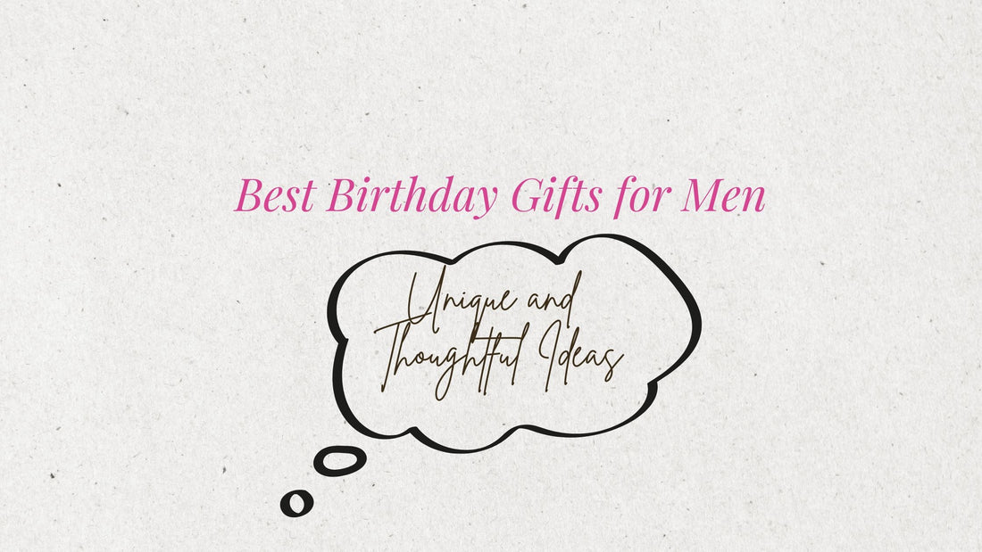 Best Birthday Gifts for Men: Unique and Thoughtful Ideas