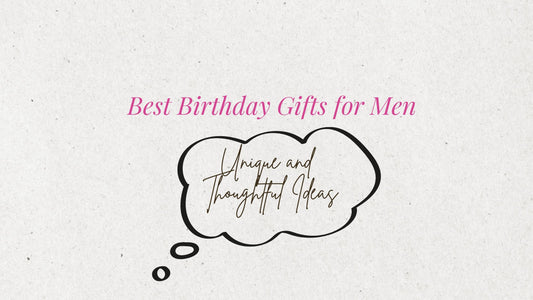 Best Birthday Gifts for Men: Unique and Thoughtful Ideas