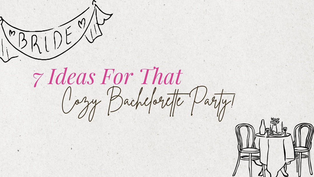 7 Ideas For That Cozy Bachelorette Party!