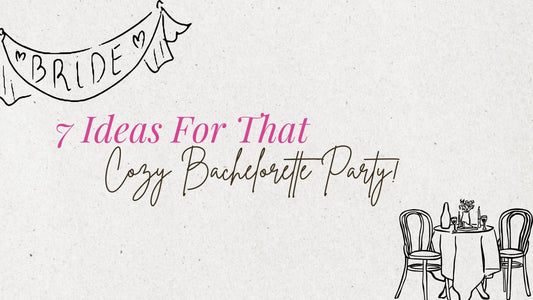 7 Ideas For That Cozy Bachelorette Party!
