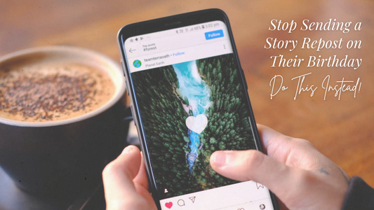 Stop Sending a Story Repost on Their Birthday, Do This Instead!