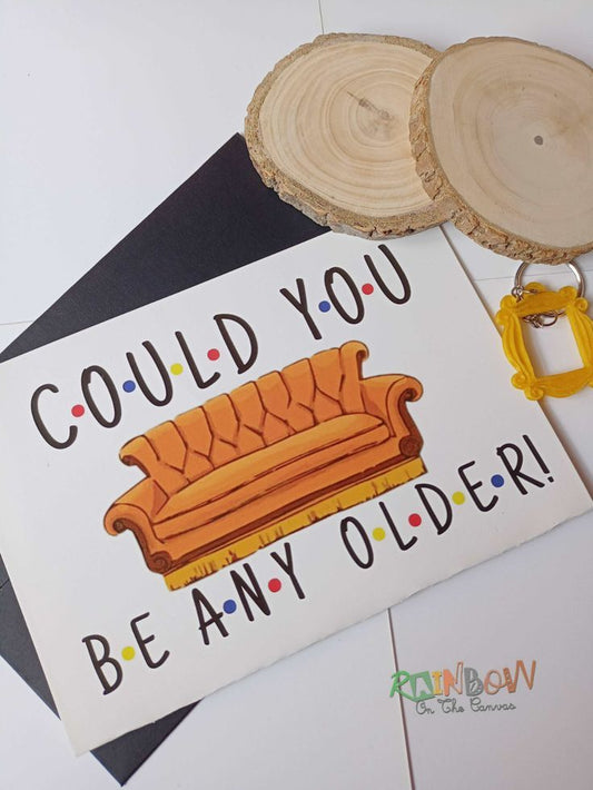 Friends birthday Greeting Card (Could You Be Any Older)